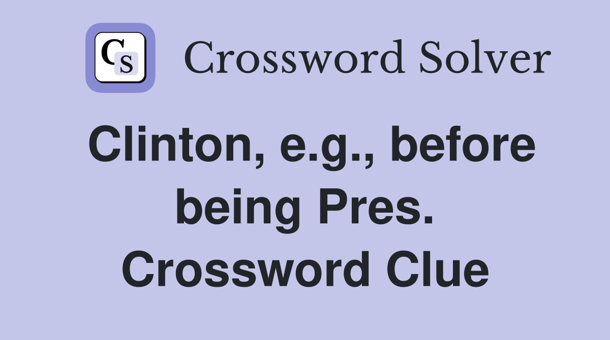Clinton, e.g., before being Pres. Crossword Clue