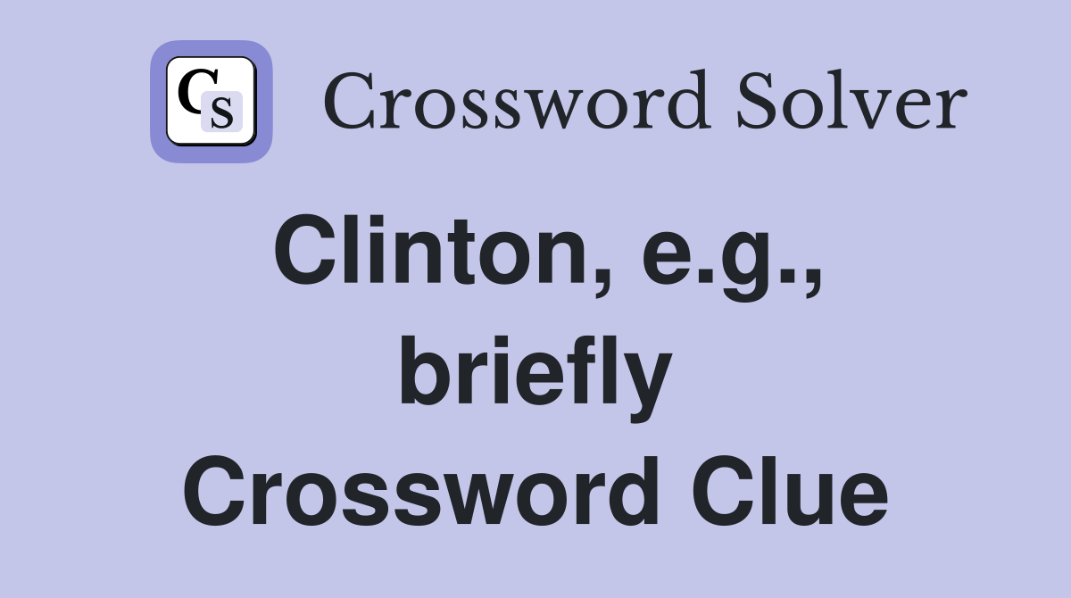 Clinton, e.g., briefly Crossword Clue