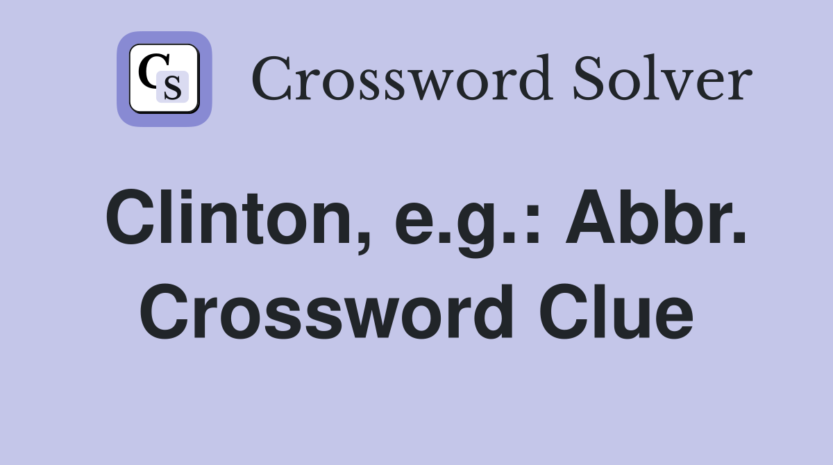 Clinton, e.g.: Abbr. Crossword Clue