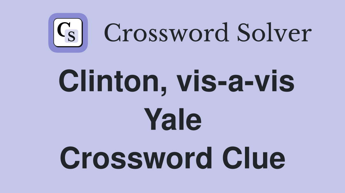Clinton, vis-a-vis Yale Crossword Clue