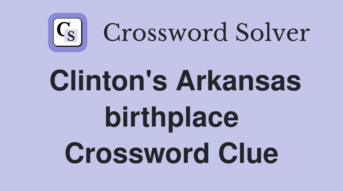 Clinton's Arkansas birthplace Crossword Clue