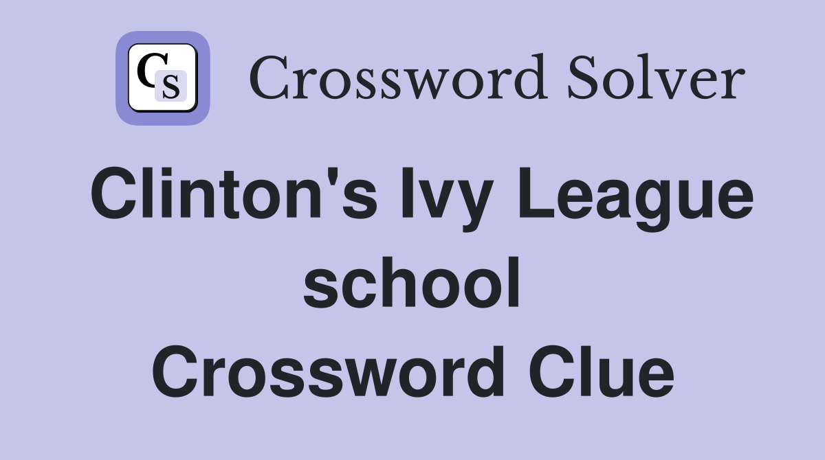 Clinton's Ivy League school Crossword Clue