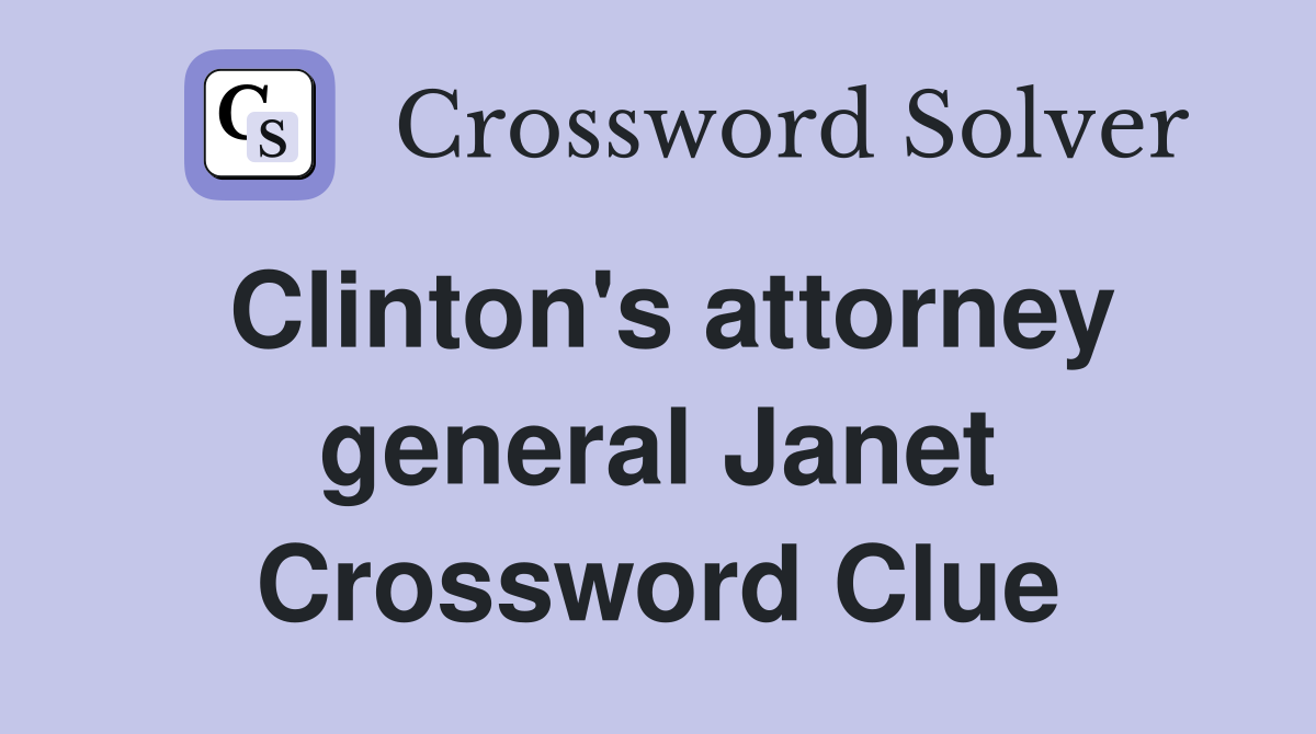 Clinton's attorney general Janet Crossword Clue