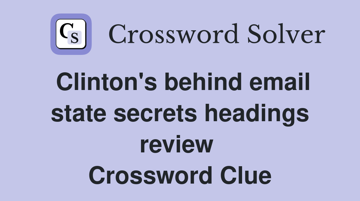 Clinton's behind email state secrets headings review  Crossword Clue