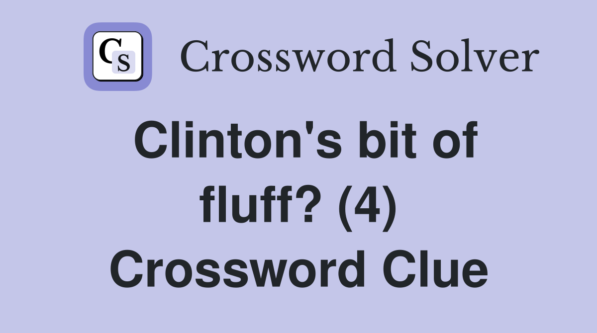 Clinton's bit of fluff? (4) Crossword Clue