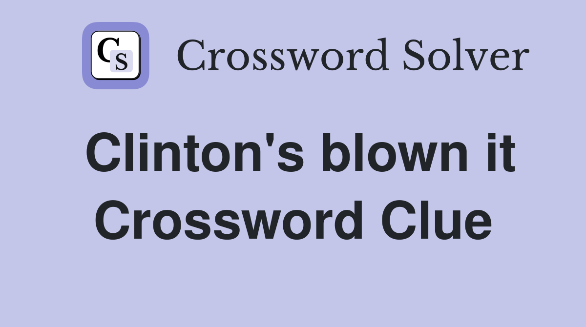 Clinton's blown it Crossword Clue