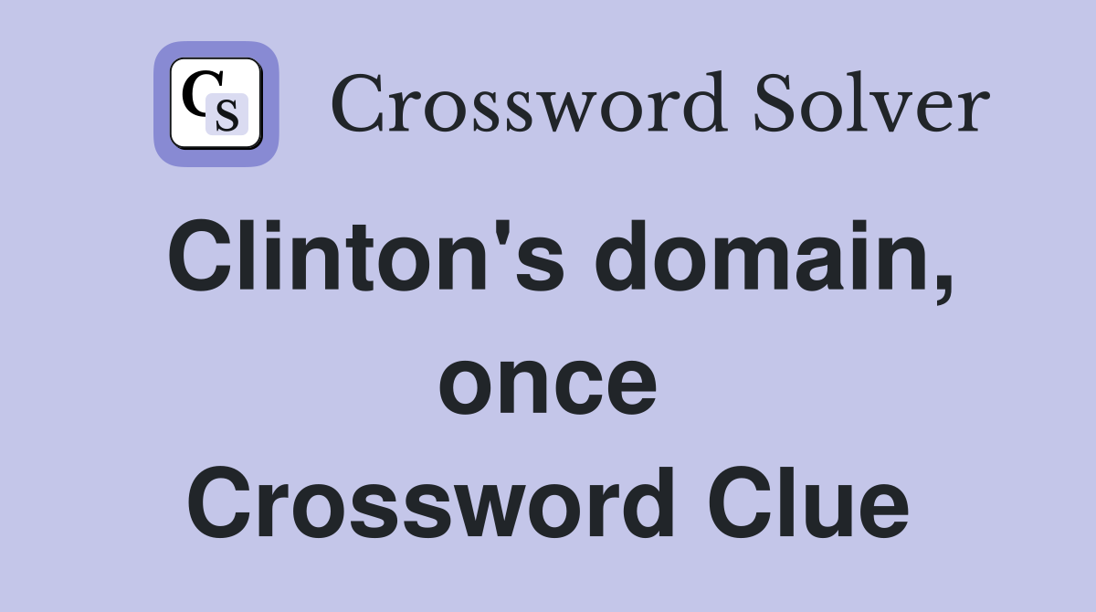 Clinton's domain, once Crossword Clue