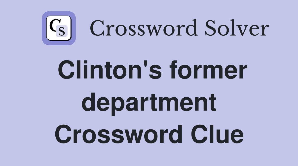 Clinton's former department Crossword Clue