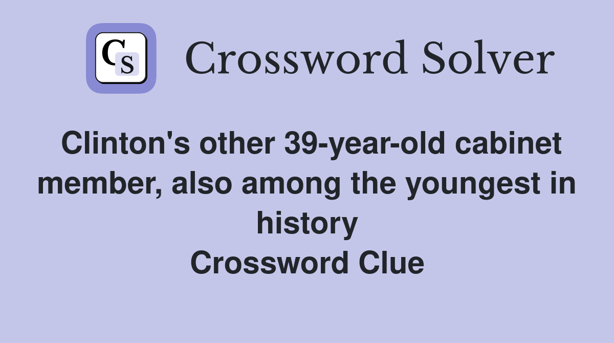 Clinton's other 39-year-old cabinet member, also among the youngest in history Crossword Clue