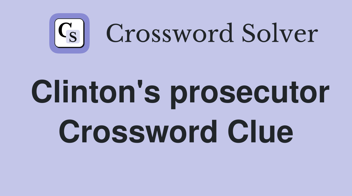 Clinton's prosecutor Crossword Clue