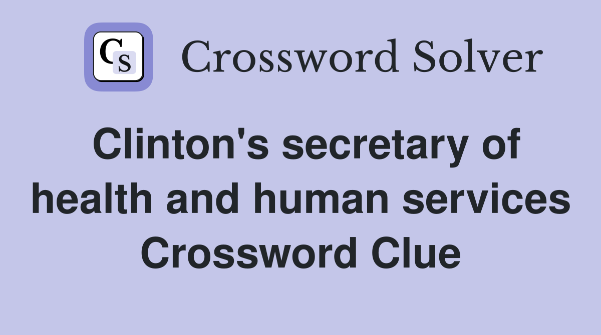 Clinton's secretary of health and human services Crossword Clue