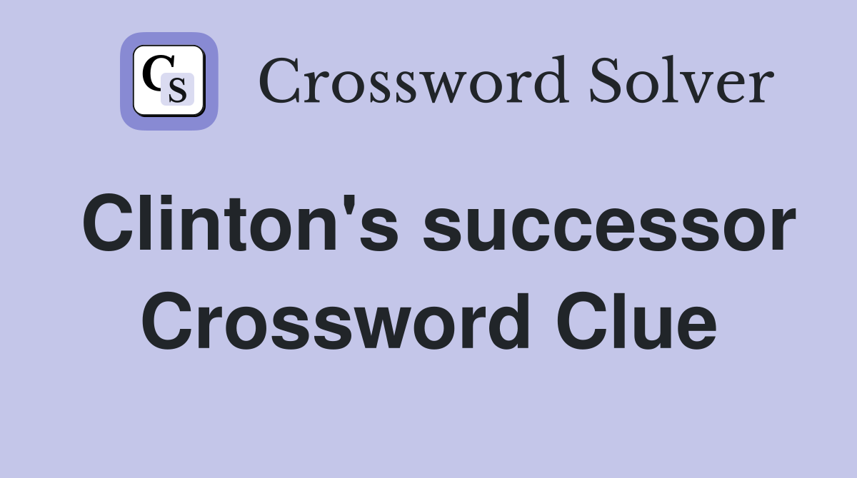 Clinton's successor Crossword Clue