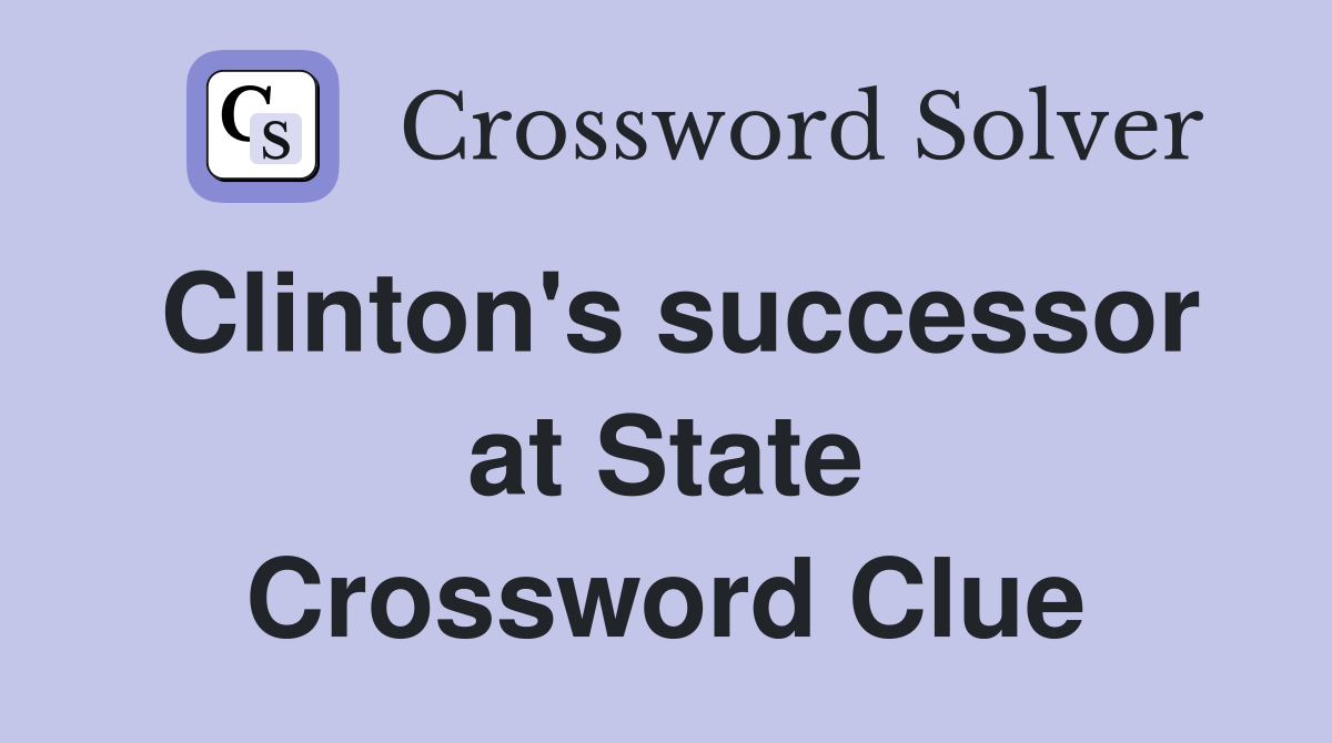 Clinton's successor at State Crossword Clue
