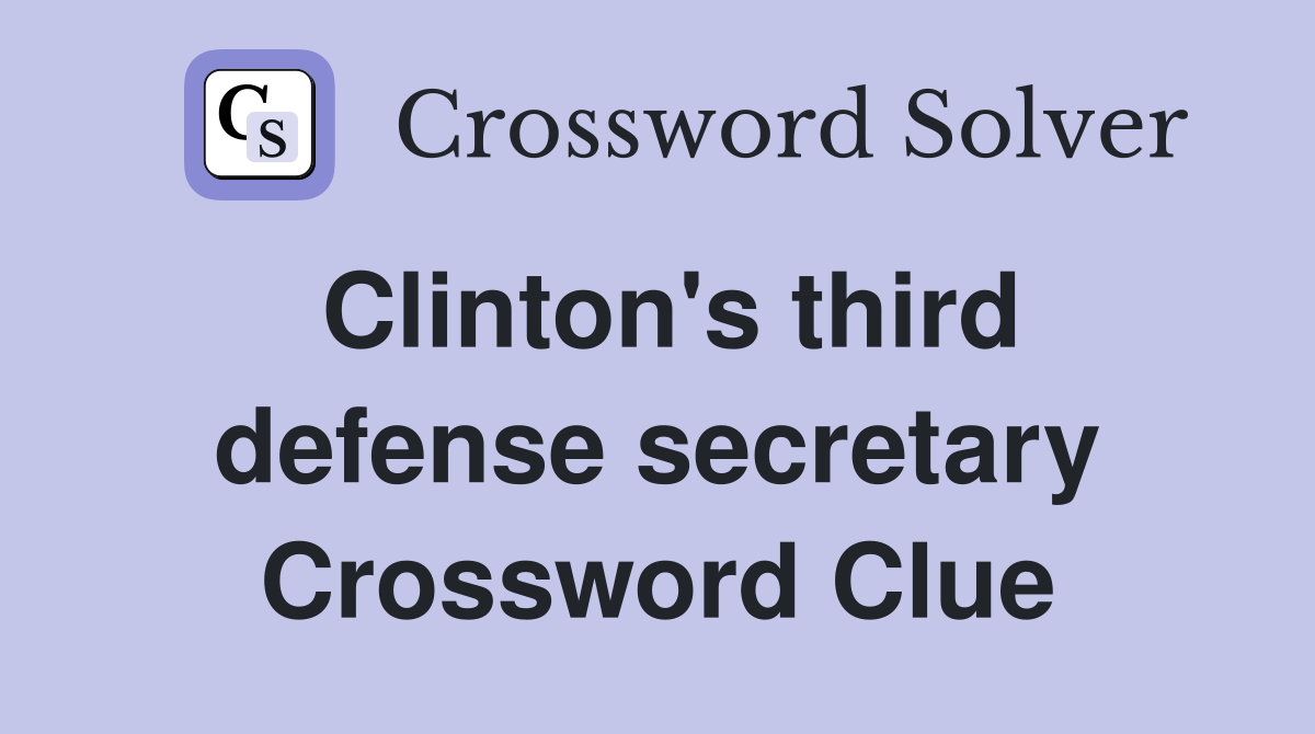 Clinton's third defense secretary Crossword Clue