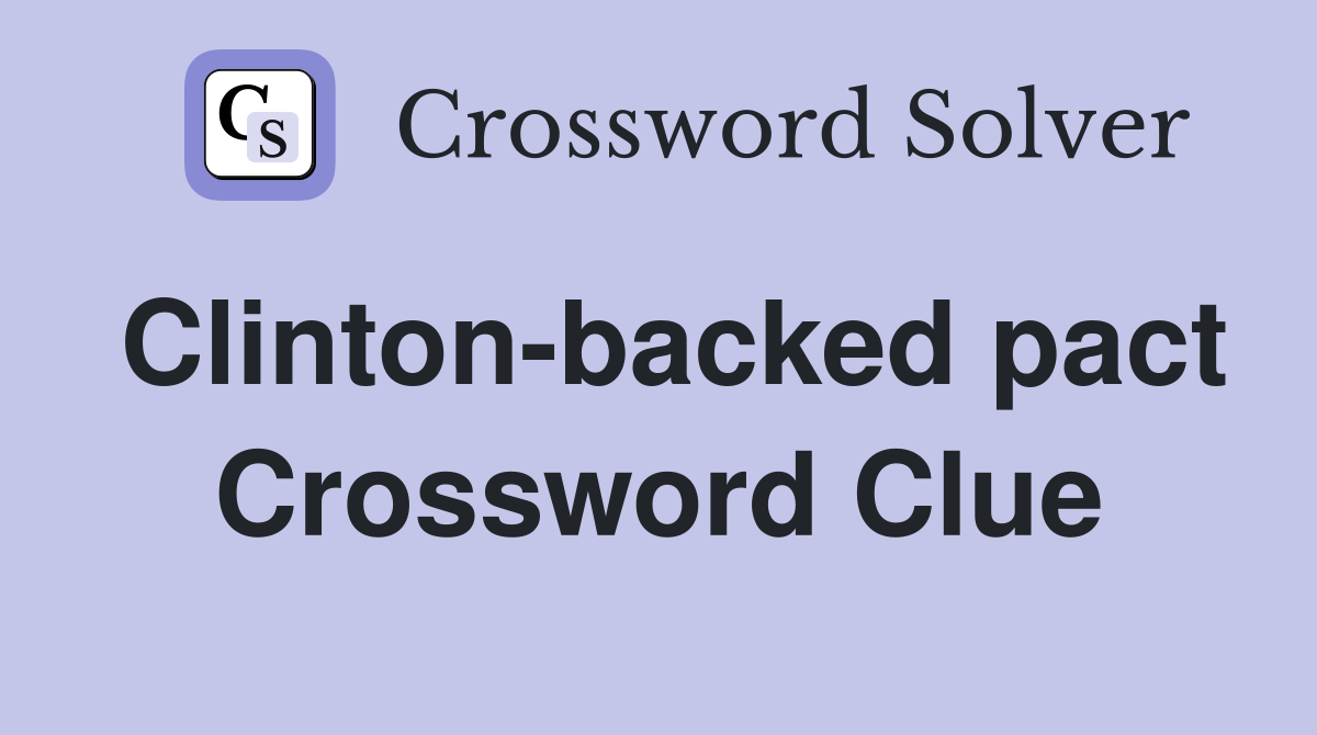 Clinton-backed pact Crossword Clue