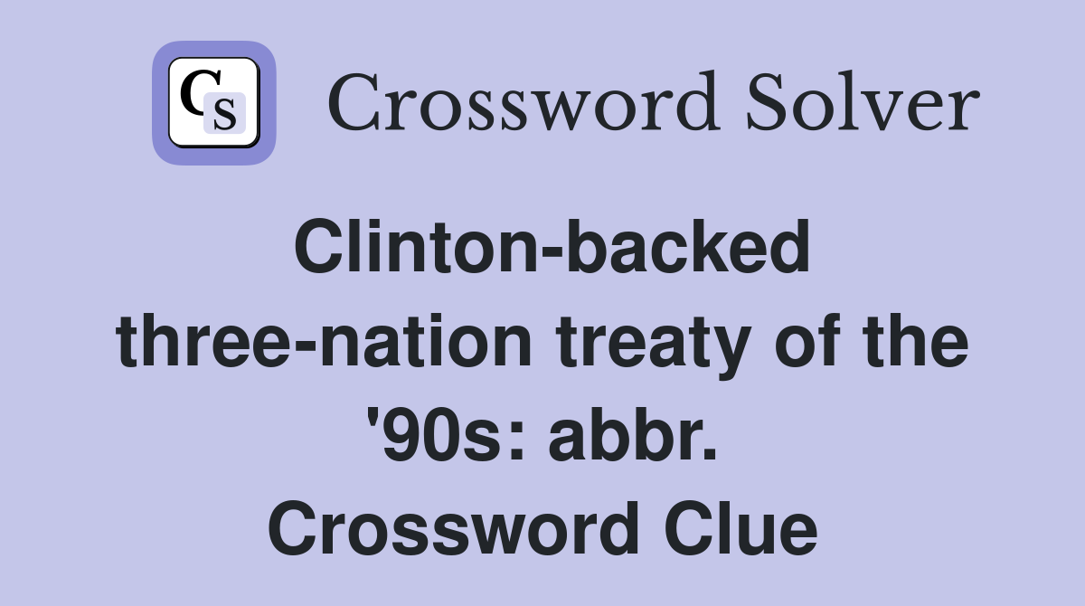 Clinton-backed three-nation treaty of the '90s: abbr. Crossword Clue