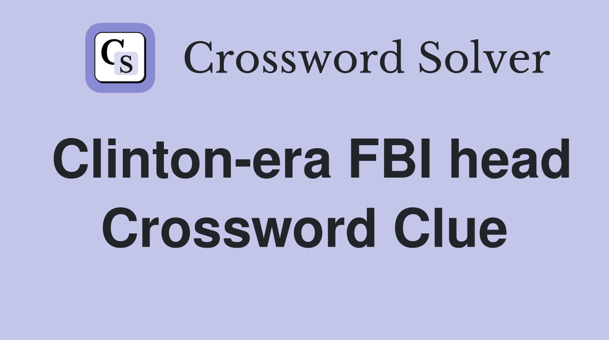 Clinton-era FBI head Crossword Clue