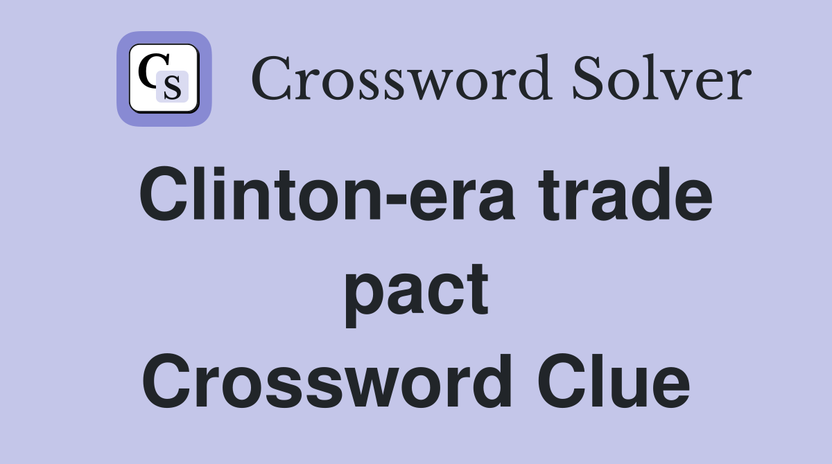Clinton-era trade pact Crossword Clue