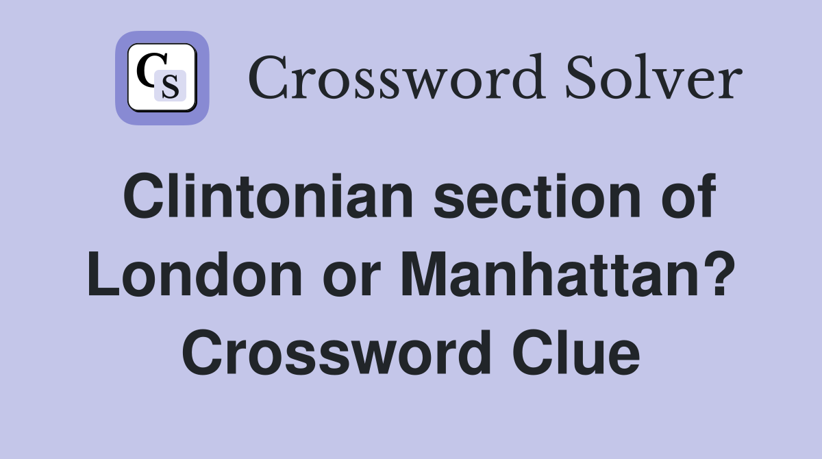 Clintonian section of London or Manhattan? Crossword Clue