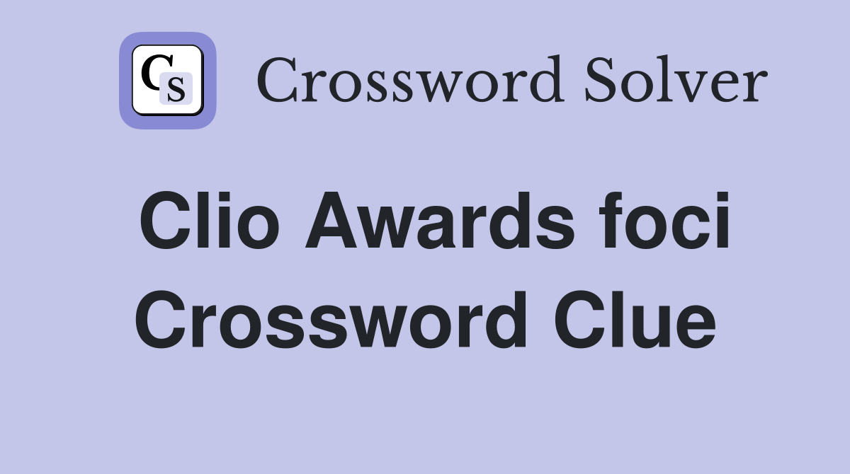 Clio Awards foci Crossword Clue