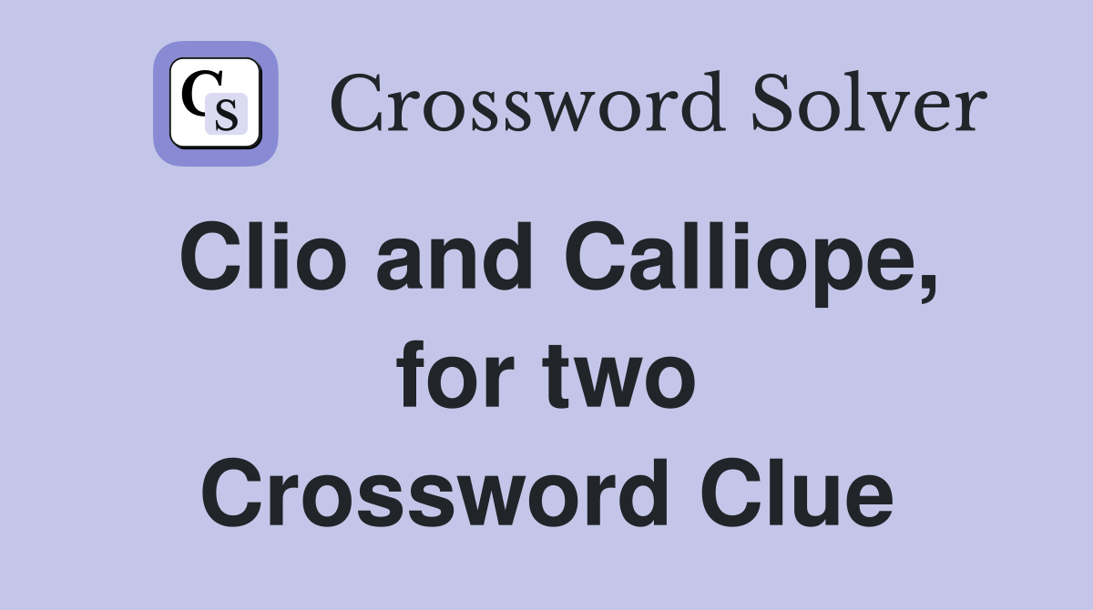 Clio and Calliope, for two Crossword Clue