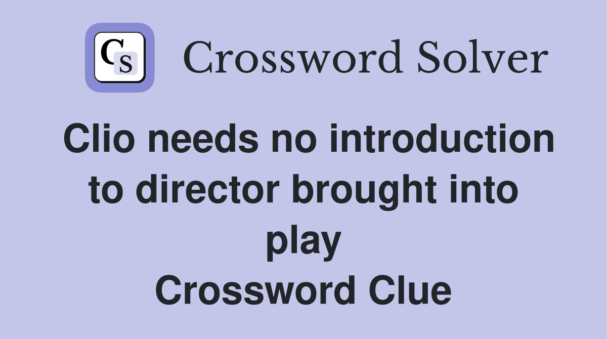 Clio needs no introduction to director brought into play Crossword Clue