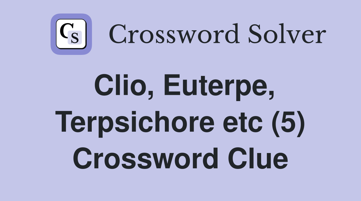 Clio, Euterpe, Terpsichore etc (5) Crossword Clue