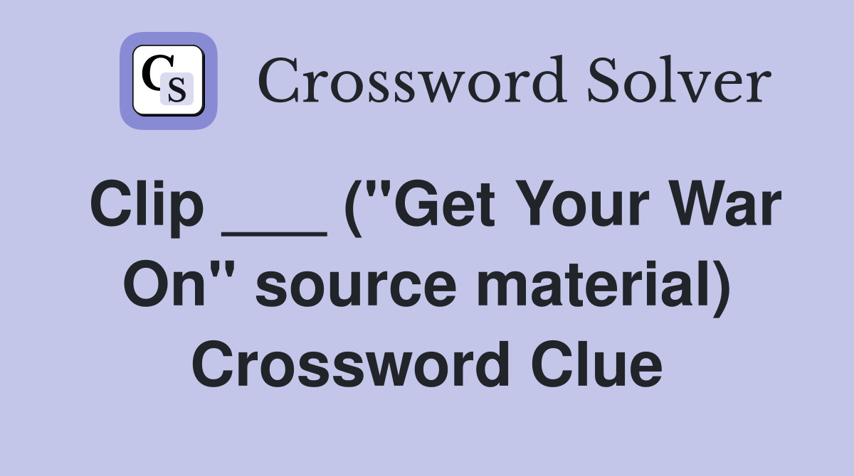 Clip ___ ("Get Your War On" source material) Crossword Clue