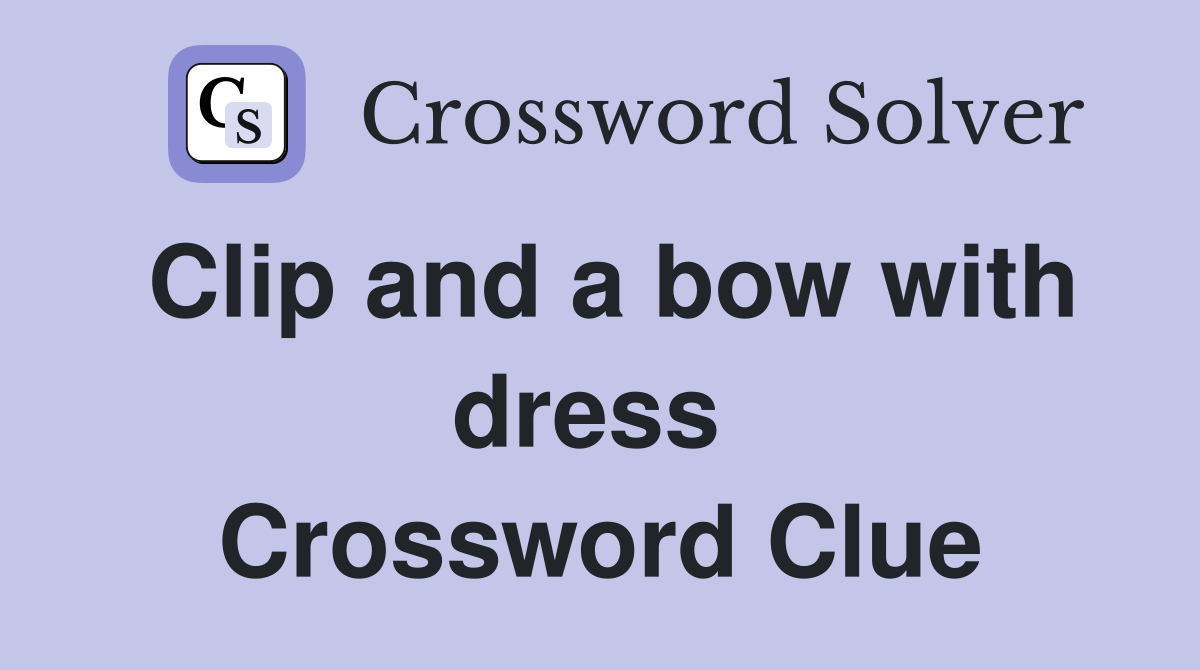 Clip and a bow with dress  Crossword Clue