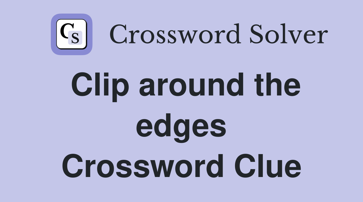 Clip around the edges Crossword Clue