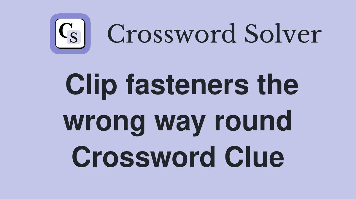 Clip fasteners the wrong way round Crossword Clue