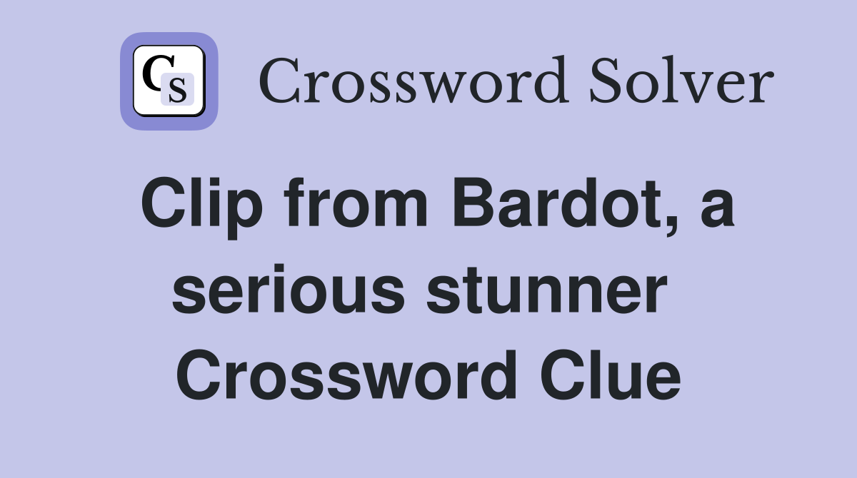 Clip from Bardot, a serious stunner  Crossword Clue