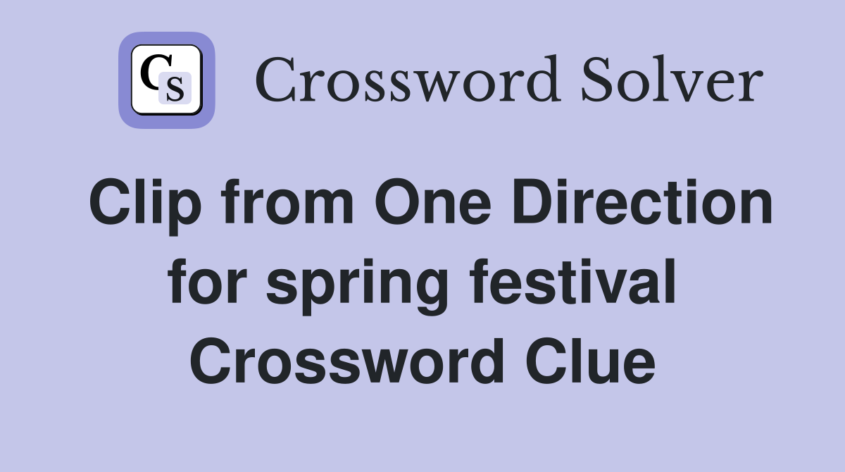 Clip from One Direction for spring festival Crossword Clue