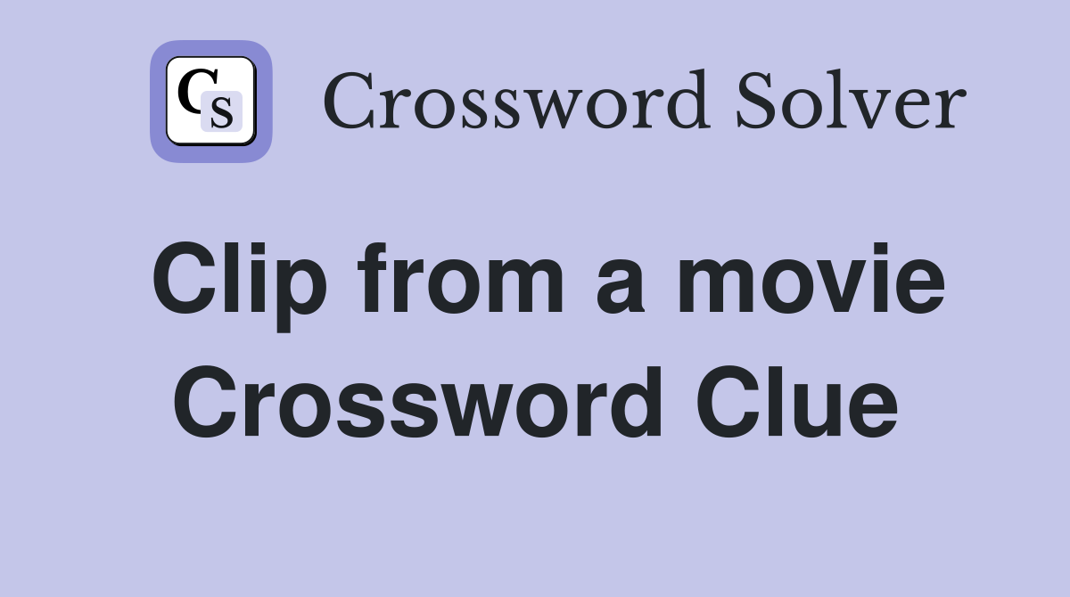 Clip from a movie Crossword Clue