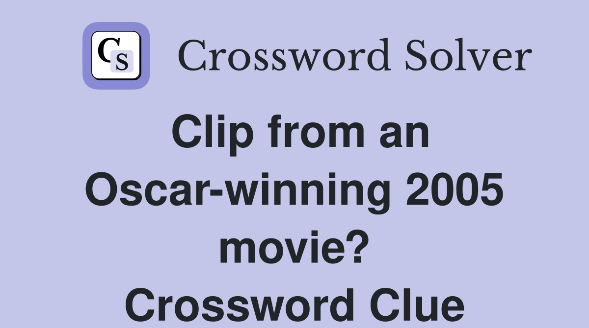 Clip from an Oscar-winning 2005 movie? Crossword Clue