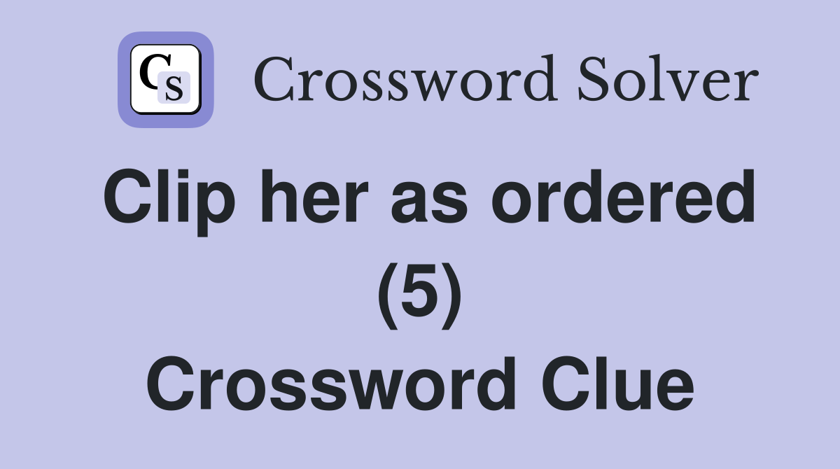 Clip her as ordered (5) Crossword Clue