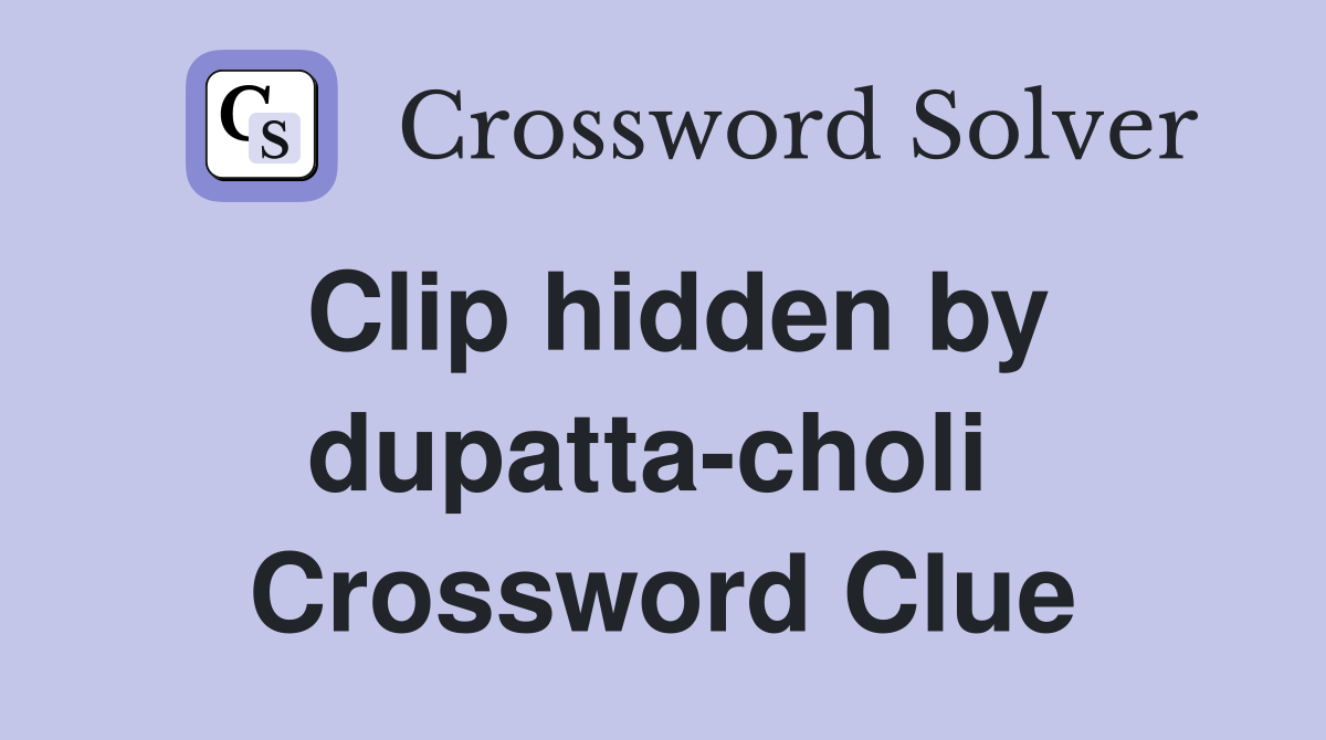 Clip hidden by dupatta-choli  Crossword Clue