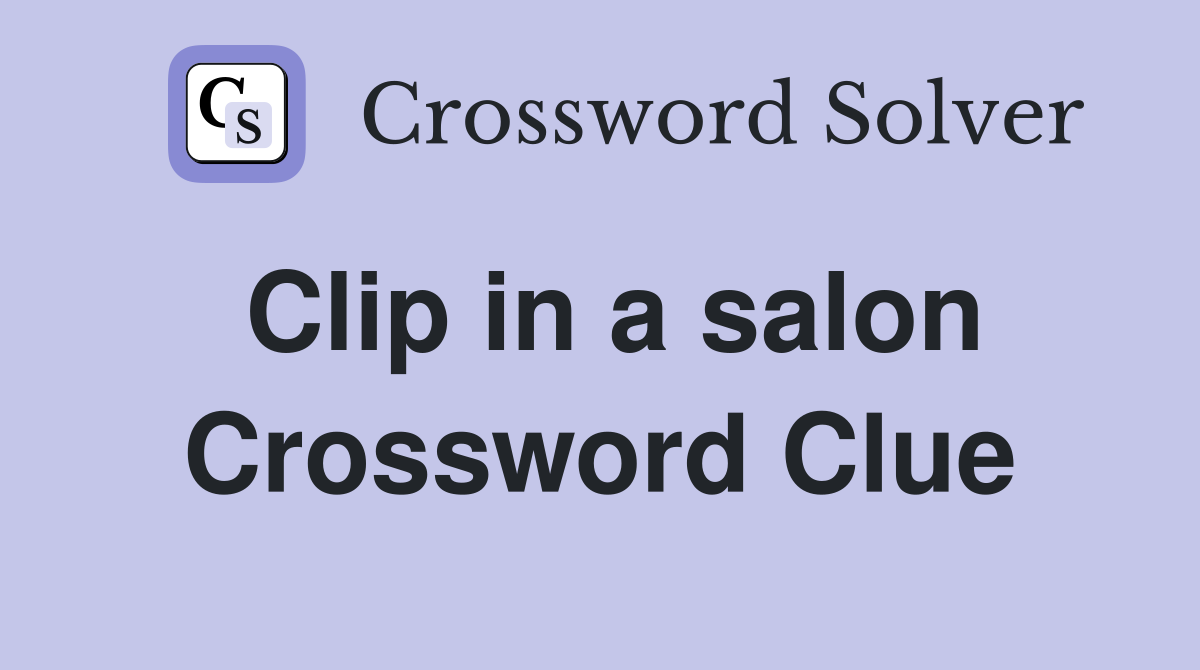 Clip in a salon Crossword Clue