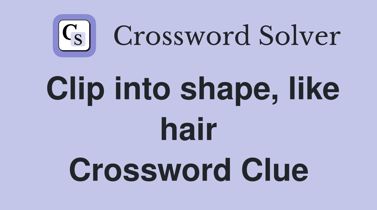 Clip into shape, like hair Crossword Clue