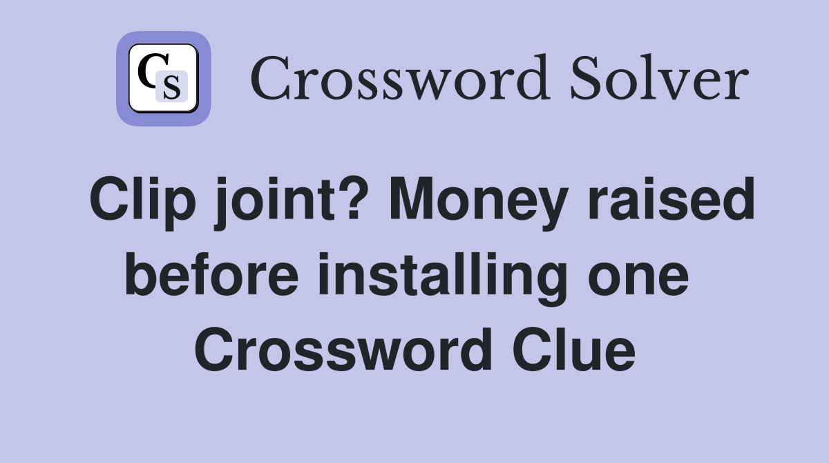 Clip joint? Money raised before installing one  Crossword Clue