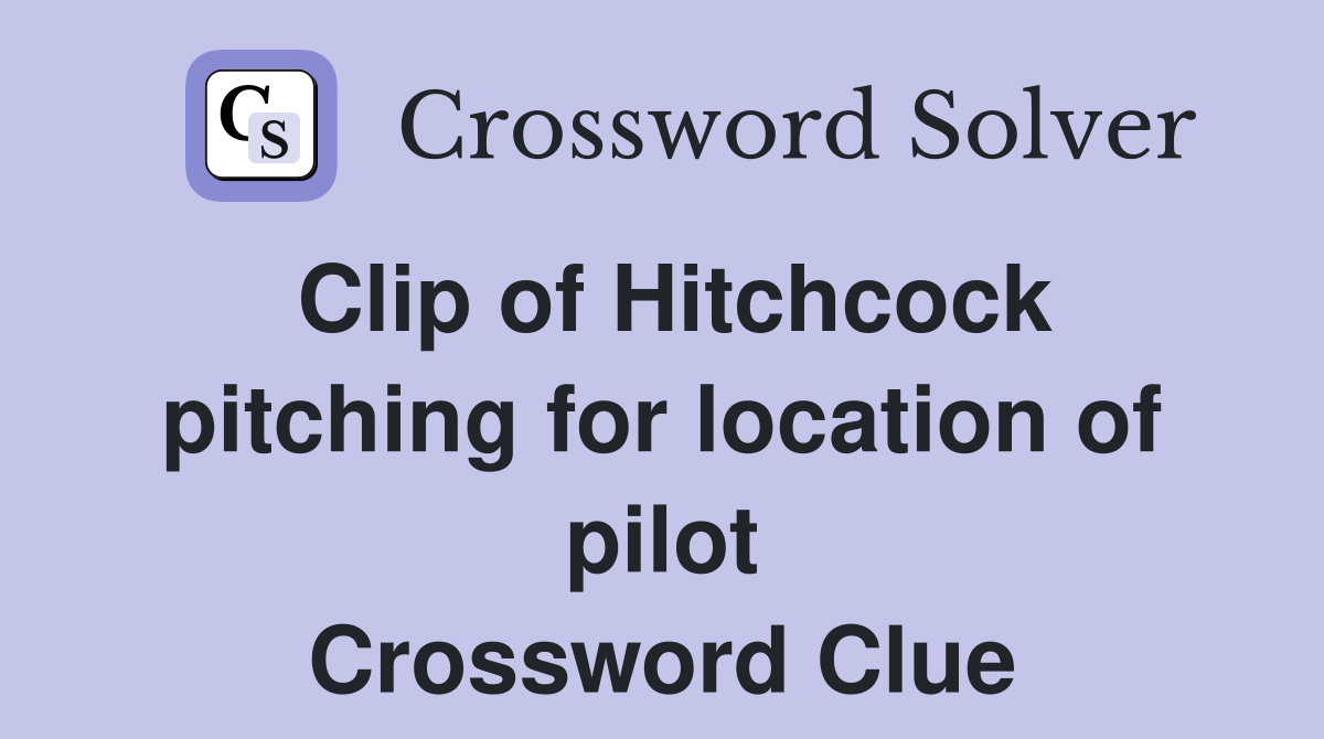 Clip of Hitchcock pitching for location of pilot Crossword Clue