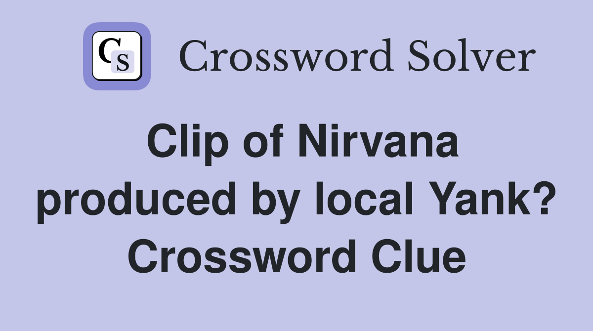 Clip of Nirvana produced by local Yank? Crossword Clue