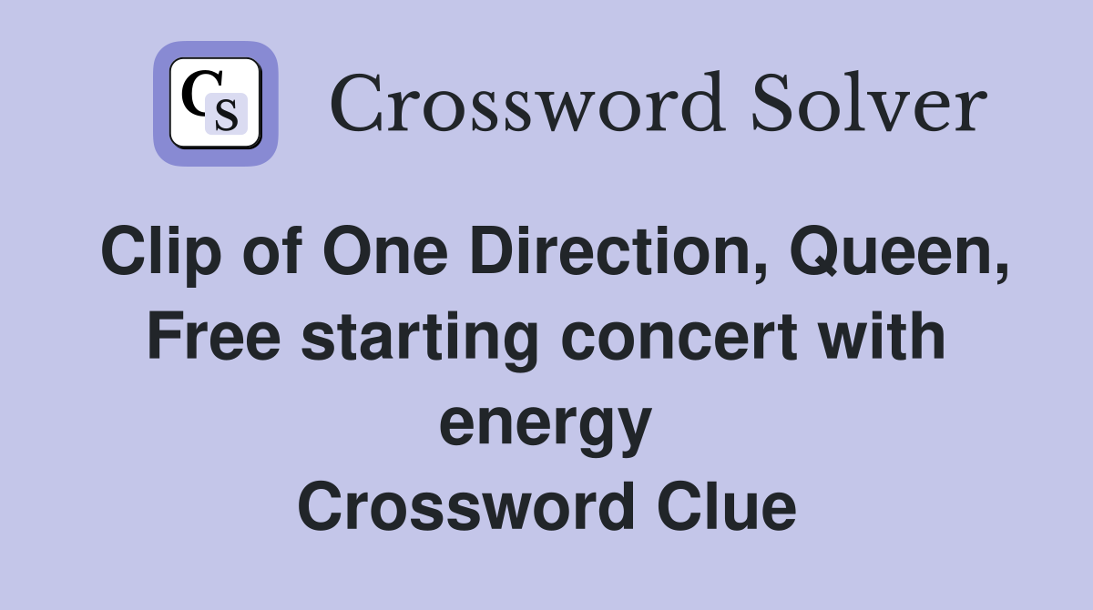 Clip of One Direction, Queen, Free starting concert with energy Crossword Clue