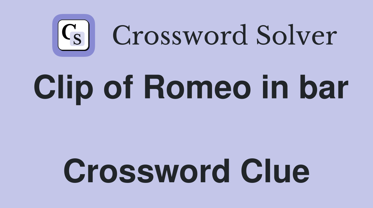 Clip of Romeo in bar  Crossword Clue