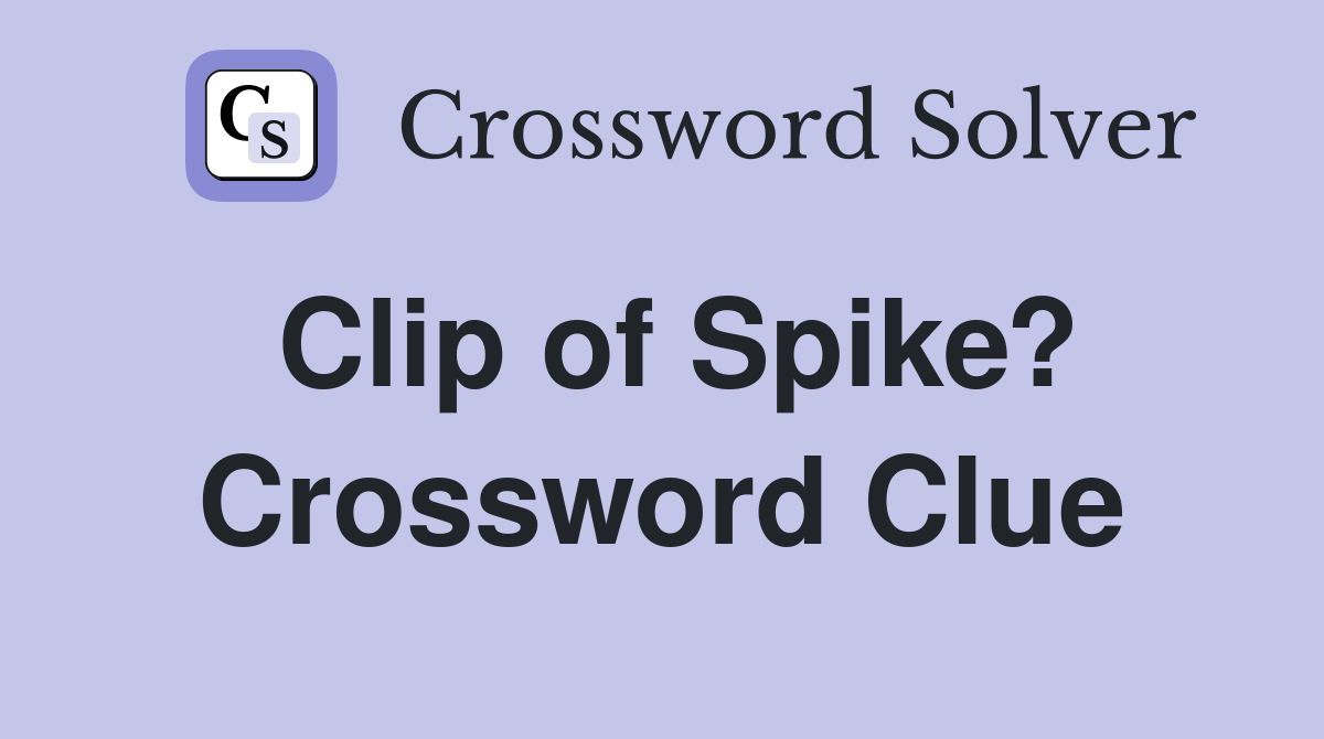 Clip of Spike? Crossword Clue