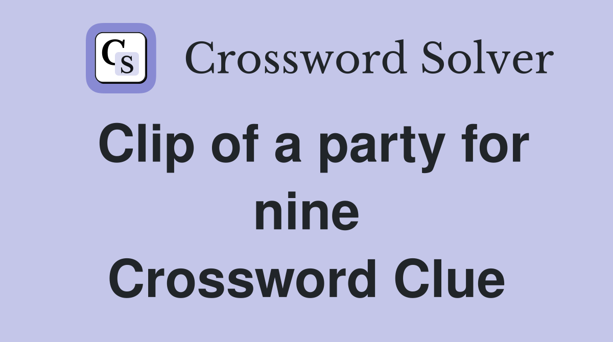 Clip of a party for nine Crossword Clue