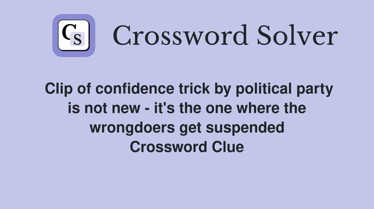 Clip of confidence trick by political party is not new - it's the one where the wrongdoers get suspended Crossword Clue