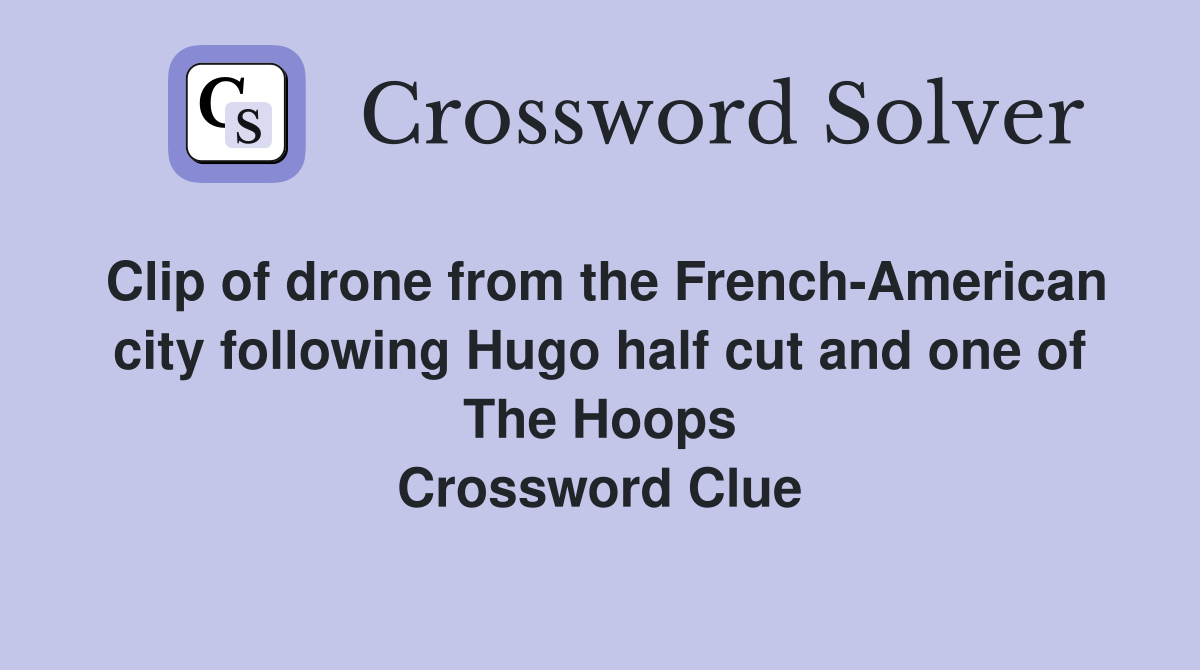 Clip of drone from the French-American city following Hugo half cut and one of The Hoops Crossword Clue