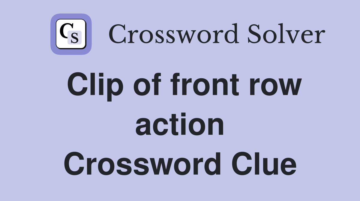 Clip of front row action Crossword Clue