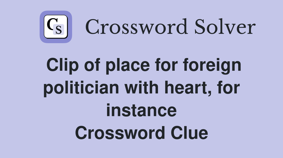 Clip of place for foreign politician with heart, for instance Crossword Clue